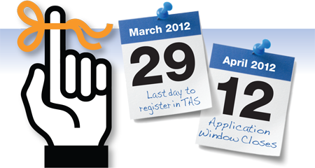 Important Dates: Last day to register in TAS is 29 March 2012; Application Window Closes on 23 April 2012